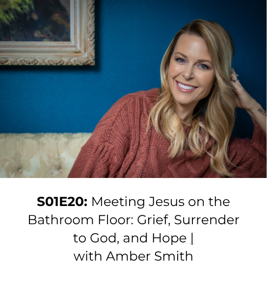 Ep 20: Meeting Jesus on the Bathroom Floor — Grief, Hope & Healing